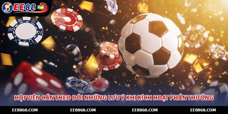 Hội viên cần theo dõi những lưu ý khi kích hoạt phần thưởng