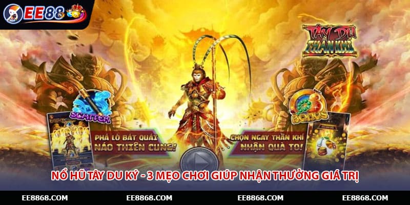 Nổ Hũ Tây Du Ký - 3 Mẹo Chơi Giúp Nhận Thưởng Giá Trị